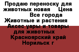 Продаю переноску для животных новая! › Цена ­ 500 - Все города Животные и растения » Аксесcуары и товары для животных   . Красноярский край,Норильск г.